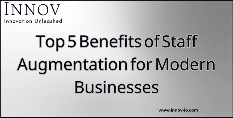Top 5 Benefits of Staff Augmentation for Modern Businesses